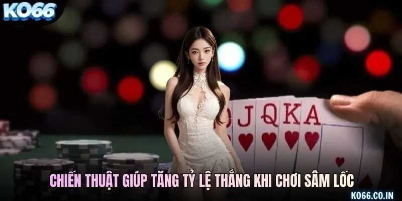 Chiến thuật giúp tăng tỷ lệ thắng khi chơi Sâm Lốc
