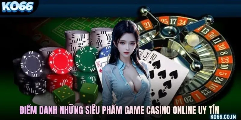 Điểm danh những siêu phẩm game casino online uy tín nhất 2026