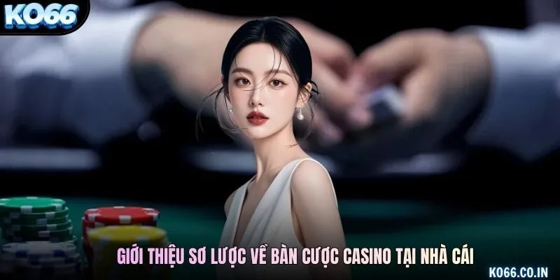 Giới thiệu sơ lược về bàn cược casino tại nhà cái