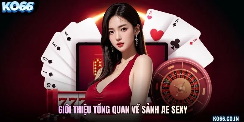 Giới thiệu tổng quan về sảnh AE Sexy