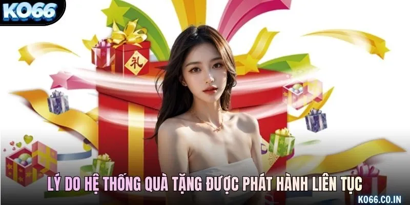 Lý do hệ thống quà tặng được phát hành liên tục