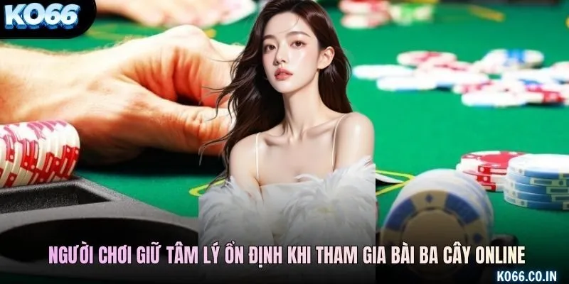 Người chơi giữ tâm lý ổn định khi tham gia bài ba cây online