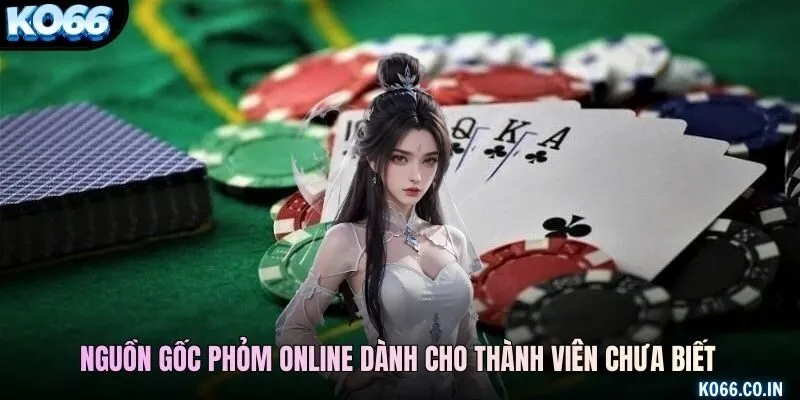 Nguồn gốc phỏm online dành cho thành viên chưa biết