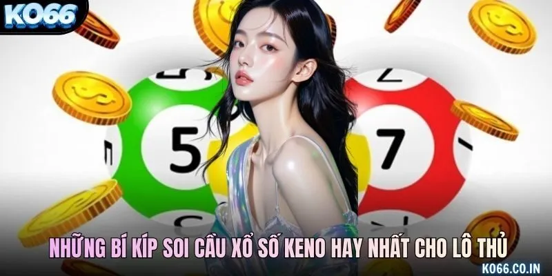 Những bí kíp soi cầu xổ số keno hay nhất cho lô thủ