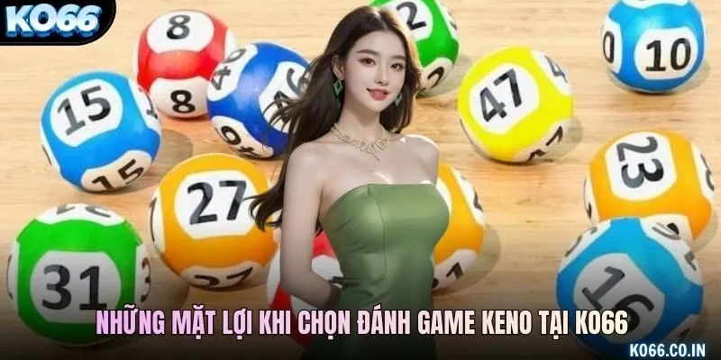 Những mặt lợi khi chọn đánh game keno tại KO66