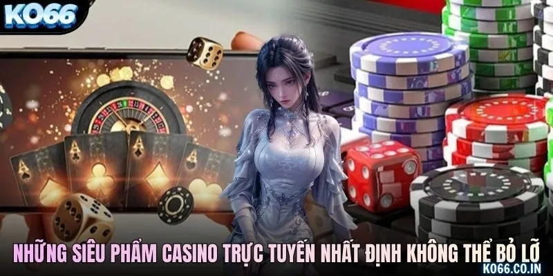 Những siêu phẩm casino trực tuyến nhất định không thể bỏ lỡ