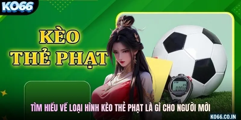 Tìm hiểu về loại hình kèo thẻ phạt là gì cho người mới